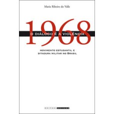 1968: O diálogo é a violência  -  Movimento estudantil e ditadura militar no Brasil <br /><br /> <small>Maria Ribeiro do Valle; </small>