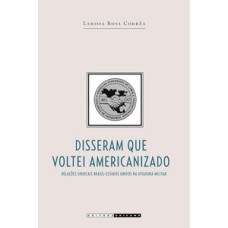 Disseram que voltei americanizado  -  Relações sindicais brasil-estados unidos na ditadura militar <br /><br /> <small>Larissa Rosa Corrêa; </small>