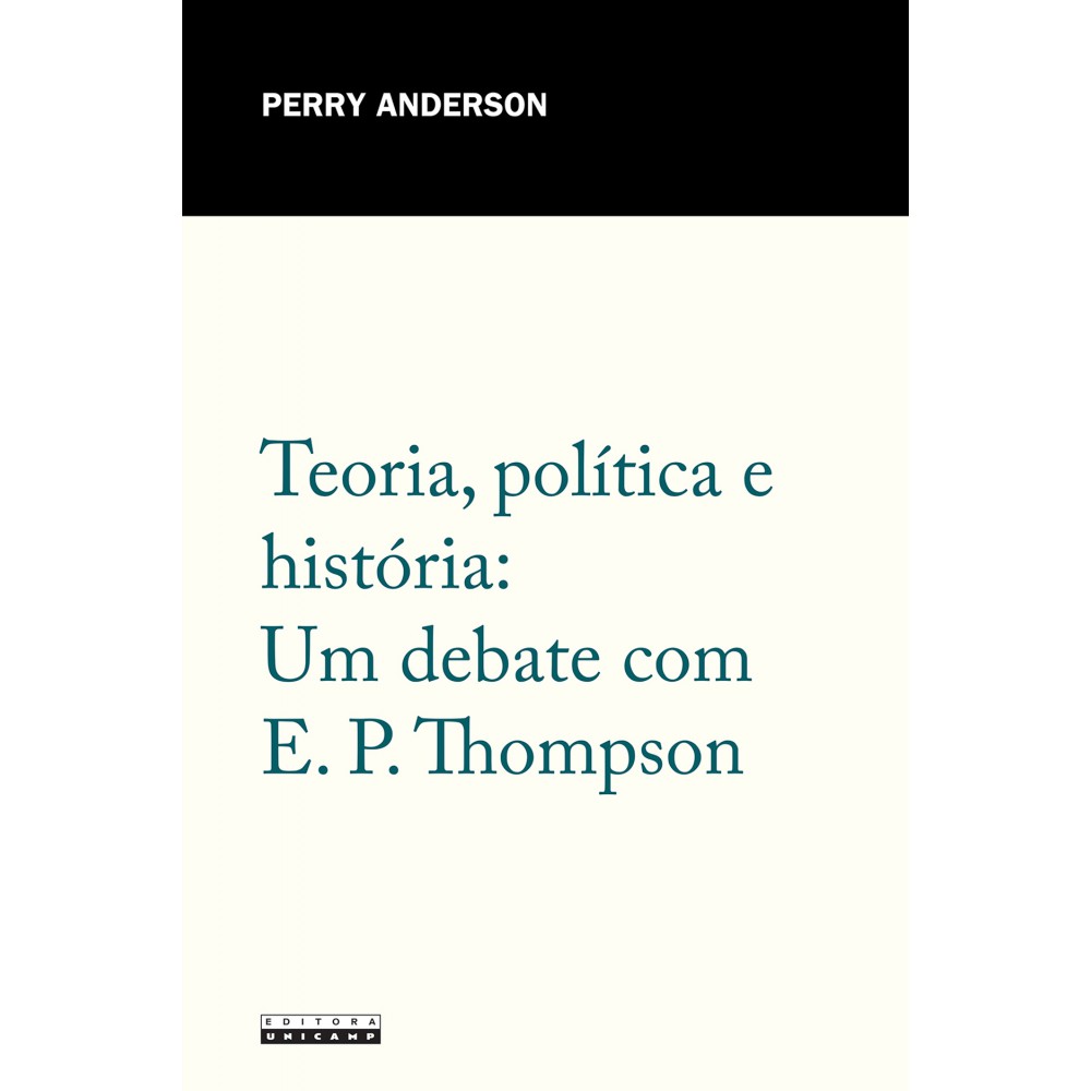 Teoria, política e história - Um debate com E. P. Thompson Teoria, política e história - Um debate com E. P. Thompson