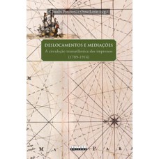 Deslocamentos e mediações  -  A circulação transatlântica dos impressos (1789 - 1914) <br /><br /> <small>undefined Fontenele; </small>