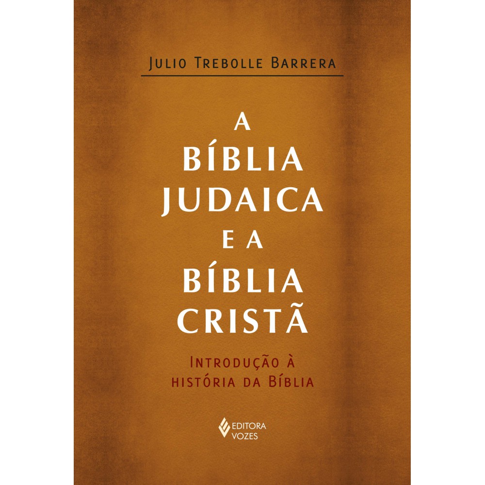 A Bíblia judaica e a Bíblia cristã - Introdução à história da Bíblia <br /><br /> <small>Julio Trebolle Barrera; Ramiro Mincato</small>