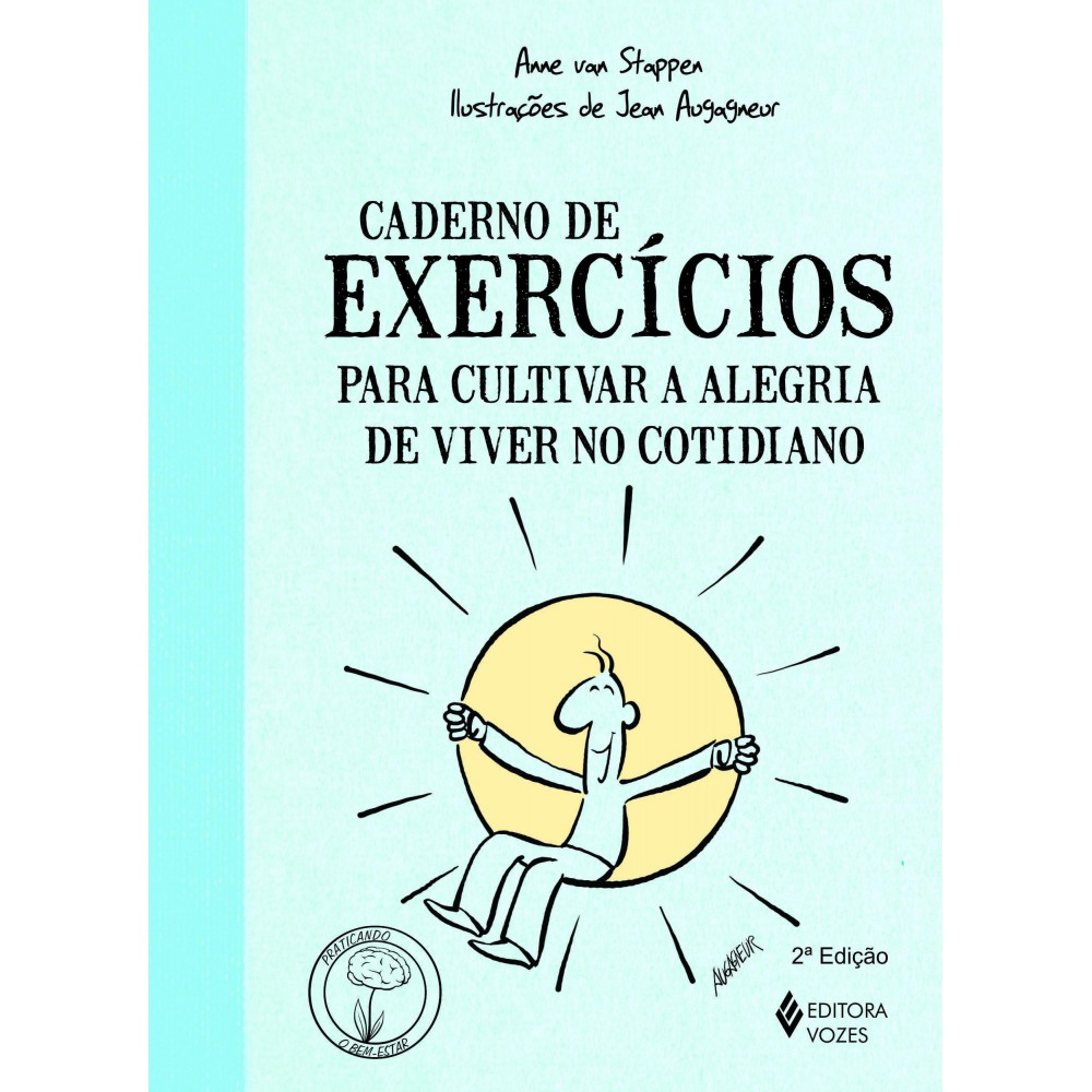 Caderno de exercícios para cultivar a alegria de viver no cotidiano <br /><br /> <small>Anne Van Stappen; Jean Augagneur; Stephania Matousek</small>