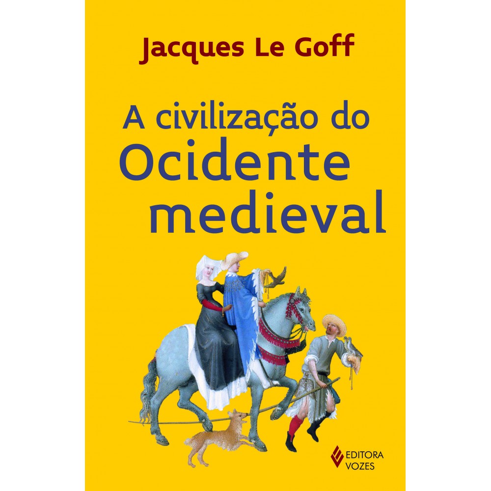 A civilização do Ocidente Medieval <br /><br /> <small>Jacques Le Goff; Monica Stahel</small>