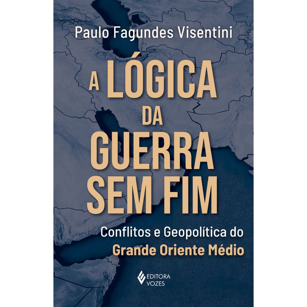 A lógica da guerra sem fim - Conflitos e geopolítica do grande Oriente Médio A lógica da guerra sem fim - Conflitos e geopolítica do grande Oriente Médio