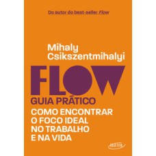 Flow – Guia prático  -  Como encontrar o foco ideal no trabalho e na vida <br /><br /> <small>Mihaly Csikszentmihalyi; Roberta Clapp; Bruno Fiuza; Alceu Chiesorin Nunes; </small>