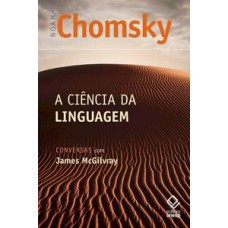 A ciência da linguagem  -  Conversas com James McGilvray <br /><br /> <small>Noam Chomsky; Gabriel de Avila Othero; Luísandro Mendes Souza; Sérgio de Moura Menuzzi; </small>