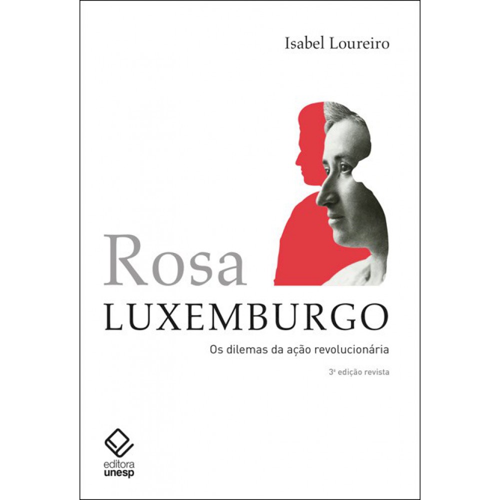 Rosa Luxemburgo - 3ª edição - Os dilemas da ação revolucionária Rosa Luxemburgo - 3ª edição - Os dilemas da ação revolucionária