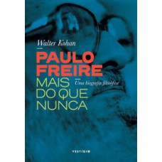 Paulo Freire mais do que nunca  -  Uma biografia filosófica <br /><br /> <small>Walter Kohan; </small>