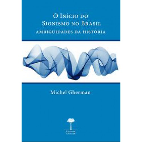 O início do sionismo no Brasil  -  Ambiguidades da história <br /><br /> <small>Michel Gherman; </small>