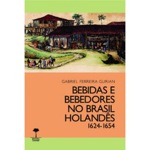 Bebidas e bebedores no Brasil holandês 1624-1654   <br /><br /> <small>Gabriel Ferreira Gurian; </small>