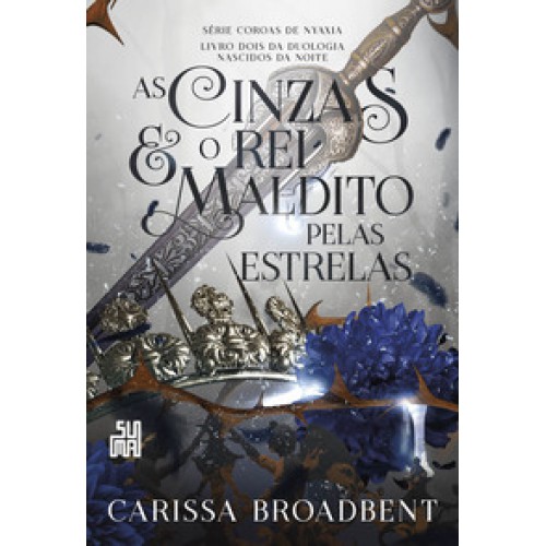 As cinzas e o rei maldito pelas estrelas  -  Livro 2 da duologia Nascidos da Noite <br /><br /> <small>CARISSA BLOADBENT-</small>