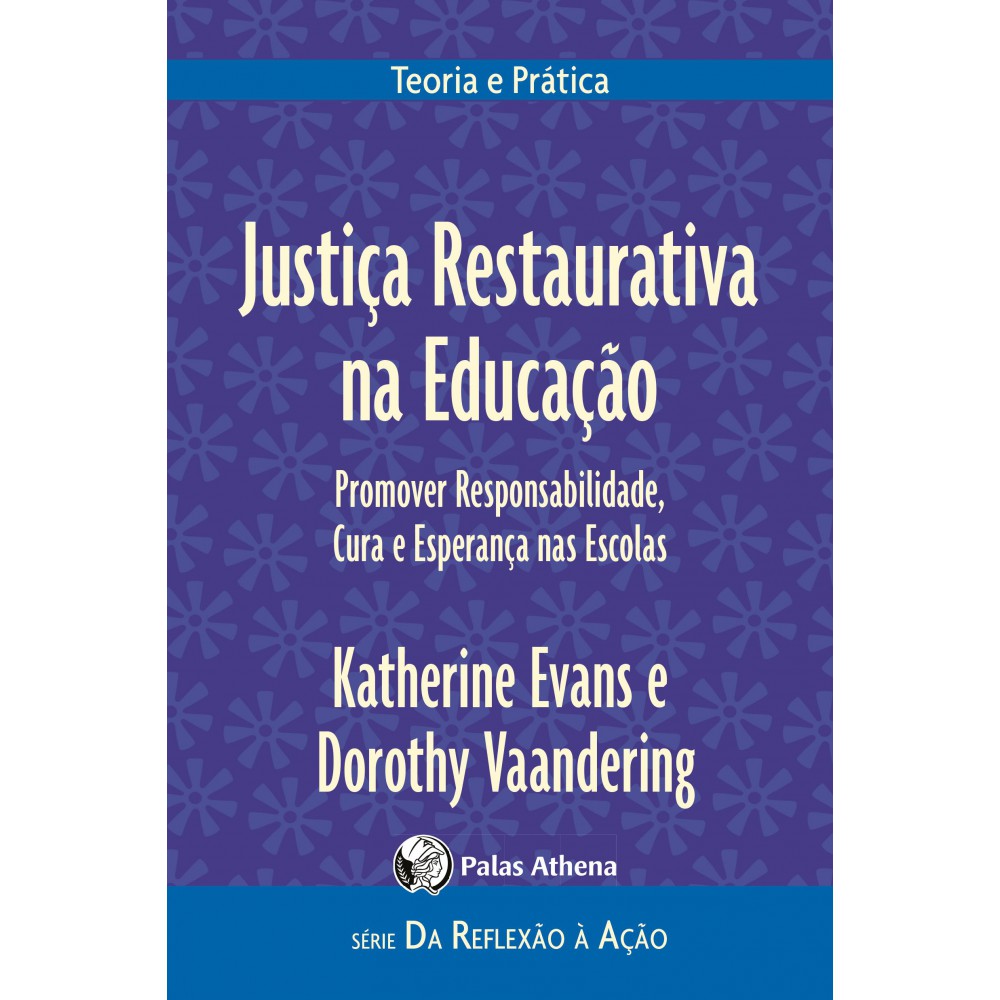 Justiça Restaurativa na educação - Promover responsabilidades, cura e esperança nas escolas Justiça Restaurativa na educação - Promover responsabilidades, cura e esperança nas escolas