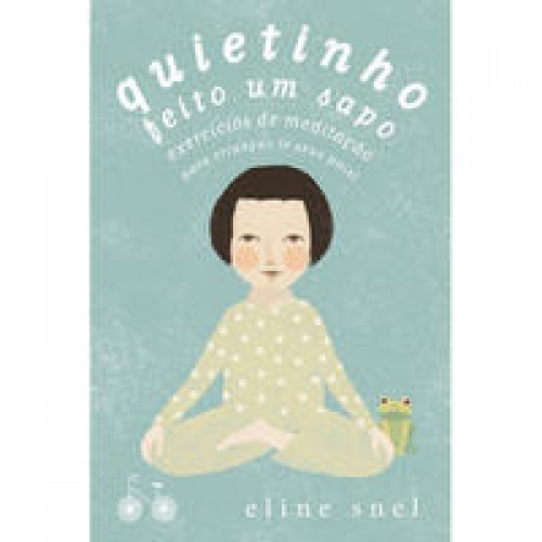 Quietinho feito um sapo  -  Exercícios de meditação para crianças (e seus pais) <br /><br /> <small>Eline Snel; Anna Cunha; Fabienne W. Mercês; </small>