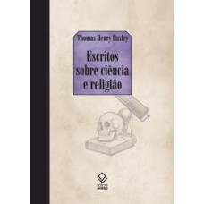 Escritos sobre ciência e religião   <br /><br /> <small>Thomas Henry Huxley; Jezio Hernani Bomfim Gutierre; </small>