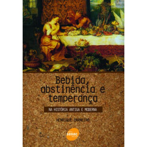Bebida, abstinência e temperança : Na história antiga e moderna   <br /><br /> <small>HENRIQUE CARNEIRO-</small>