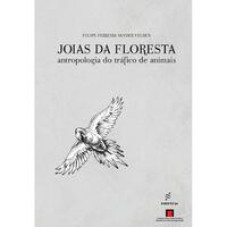 Joias da floresta  -  Antropologia do tráfico de animais