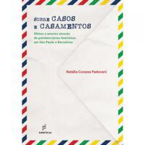 Sobre casos e casamentos  -  Afetos e amores através de penitenciárias femininas em São Paulo e Barcelona <br /><br /> <small>Natália Corazza Padovani; </small>