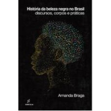 História da beleza negra no Brasil  -  discursos, corpos e práticas <br /><br /> <small>Amanda Braga; </small>