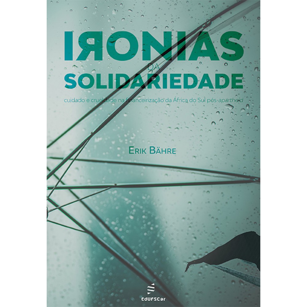 Ironias da solidariedade - cuidado e crueldade na financeirização da África do Sul pós-apartheid Ironias da solidariedade - cuidado e crueldade na financeirização da África do Sul pós-apartheid