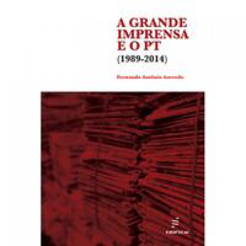 A grande imprensa e o PT  -  (1989-2014) <br /><br /> <small>Fernando Antônio Azevedo; </small>