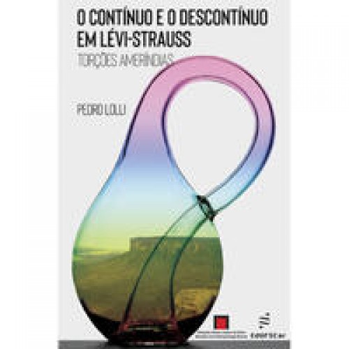O contínuo e o descontínuo em Lévi-Strauss  -  Torções ameríndias <br /><br /> <small>Pedro Lolli; </small>