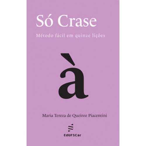 Só crase  -  Método fácil em quinze lições <br /><br /> <small>Maria Tereza de Queiroz Piacentini; </small>