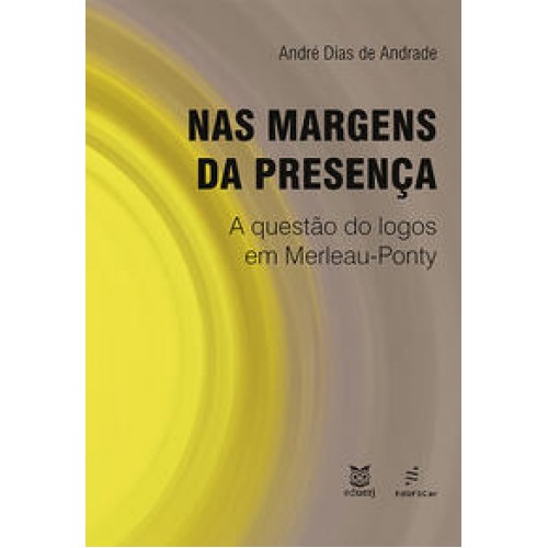 Nas margens da presença:  -  a questão do logos em Merleau-Ponty <br /><br /> <small>André Dias de Andrade; Renaud Barbaras; </small>