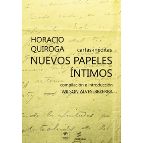 Nuevos papeles íntimos  -  cartas inéditas de Horacio Quiroga <br /><br /> <small>Wilson Alves-Bezerra; </small>