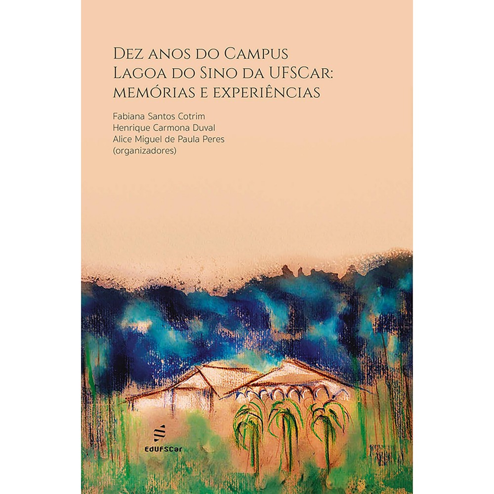 Dez anos do Campus Lagoa do Sino da UFSCar - memórias e experiências <br /><br /> <small>Fabiana Santos Cotrim; Henrique Carmona Duval; Alice Miguel de Paula Peres</small>