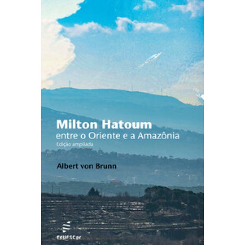 Milton Hatoum - Entre o Oriente e a Amazônia <br /><br /> <small>ALBERT VON BRUNN</small>