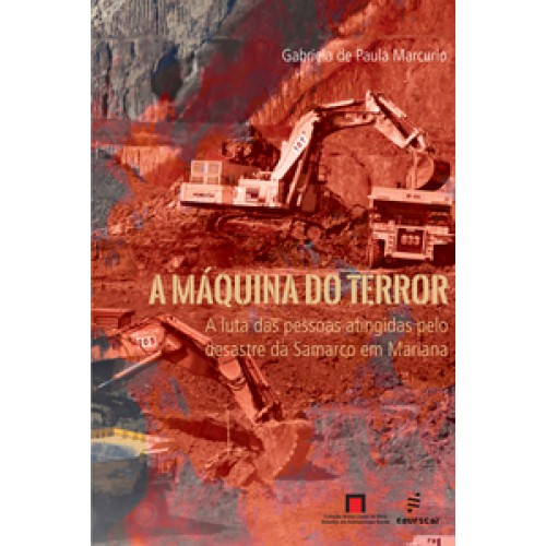 A máquina do terror:  -  a luta das pessoas atingidas pelo desastre da Samarco em Mariana <br /><br /> <small>Gabriela de Paula Marcurio; </small>