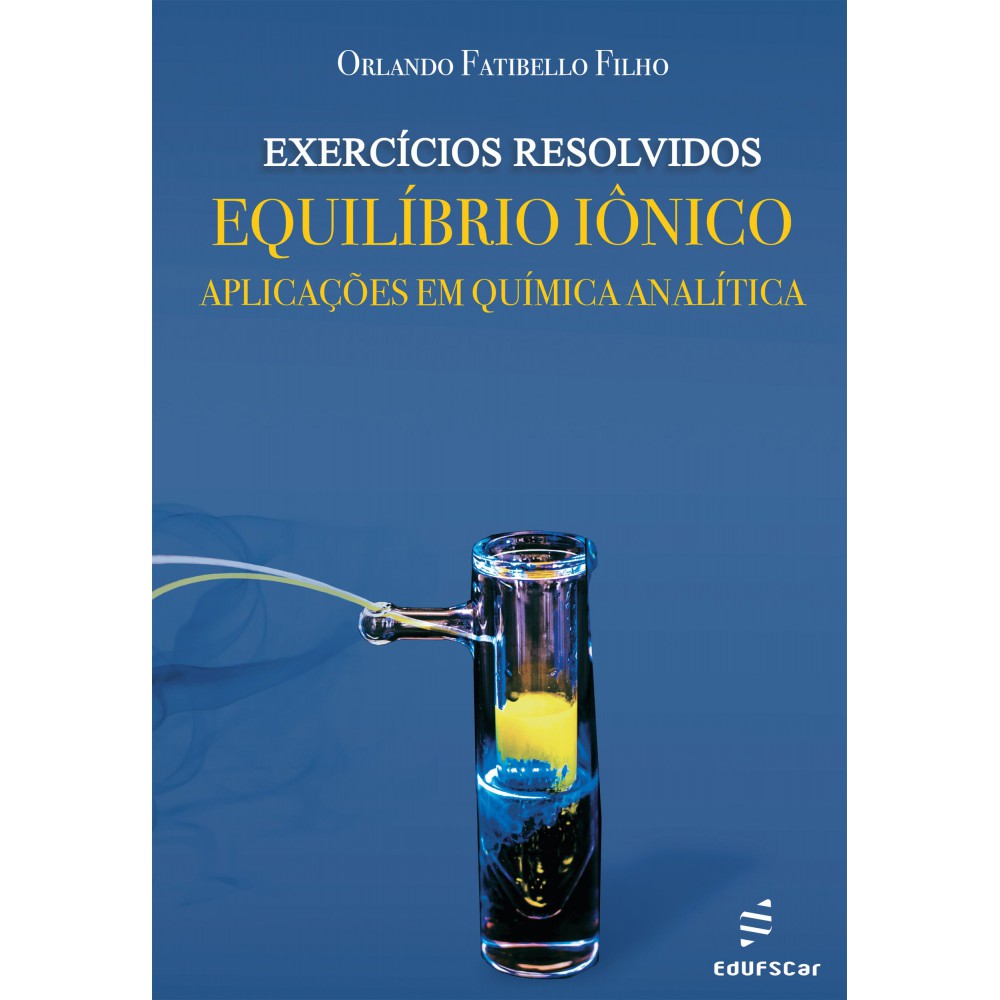 Exercícios resolvidos: - equilíbrio iônico – aplicações em Química Analítica <br /><br /> <small>Orlando Fatibello-Filho</small>