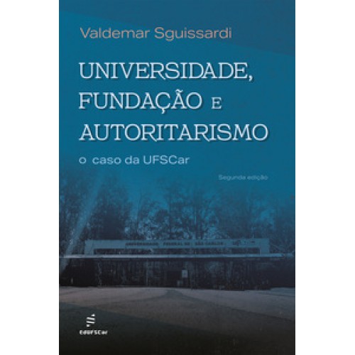 Universidade, fundação e autoritarismo: - o caso da UFSCar Universidade, fundação e autoritarismo: - o caso da UFSCar