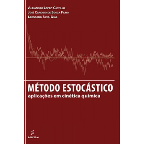 Método Estocástico  -  Aplicações em Cinética Química <br /><br /> <small>ALEJANDRO LOPES-CASTILLO; JOSE CANDIDO DE SOUZA FILHO; LEONARDO SILVA-DIAS; </small>