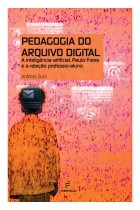 Pedagogia do arquivo digital - A inteligência artificial, Paulo Freire e a relação professor-aluno Pedagogia do arquivo digital - A inteligência artificial, Paulo Freire e a relação professor-aluno