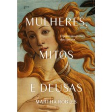 Mulheres, Mitos e Deusas  -  O feminino através dos tempos <br /><br /> <small>Martha Robles; Débora Dutra Vieira; William Lagos; </small>