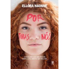 Por todas nós  -  Conselhos que não recebi sobre luta, amor e ser mulher. <br /><br /> <small>Ellora Haonne; </small>