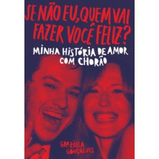 Se não eu, quem vai fazer você feliz?  -  Minha história de amor com Chorão <br /><br /> <small>Graziela Gonçalves; </small>
