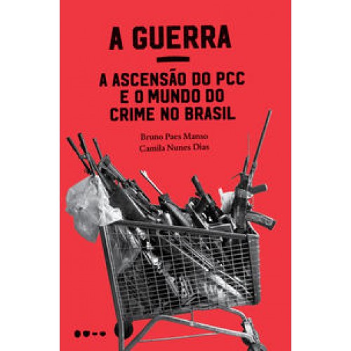 A Guerra: a ascensão do PCC e o mundo do crime no Brasil   <br /><br /> <small>BRUNO PAES MANSO; CAMILA NUNES DIAS-</small>