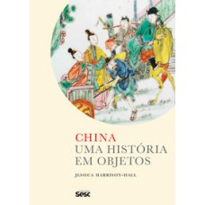 China  -  Uma história em objetos <br /><br /> <small>Jessica Harrison-Hall; Érico Assis; Jessica Harrison-Hall; </small>