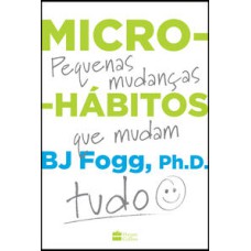 Micro-hábitos  -  As pequenas mudanças que mudam tudo